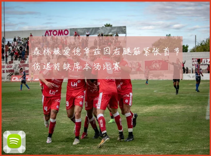 森林狼爱德华兹因右腿筋紧张首节伤退将缺席本场比赛