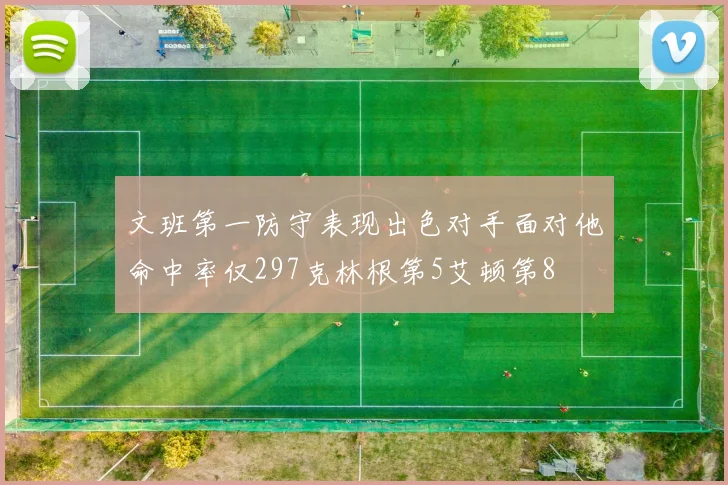 文班第一防守表现出色对手面对他命中率仅297克林根第5艾顿第8